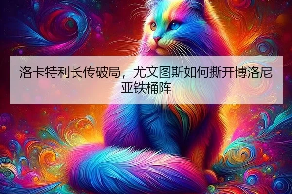 洛卡特利长传破局，尤文图斯如何撕开博洛尼亚铁桶阵